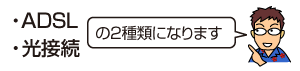 ADSL、光の2種類になります